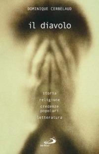 Il diavolo. Storia, religione, credenze popolari, letteratura - Dominique Cerbelaud - copertina