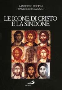 Le icone di Cristo e la Sindone. Un modello per l'arte cristiana - Lamberto Coppini,Francesco Cavazzuti - copertina