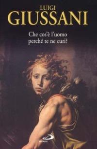 Che cos'è l'uomo perché te ne curi? L'uomo davanti a Dio - Luigi Giussani - copertina