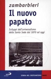 Il nuovo papato. Sviluppi dell'universalismo della Santa Sede dal 1870 ad oggi - Annibale Zambarbieri - copertina
