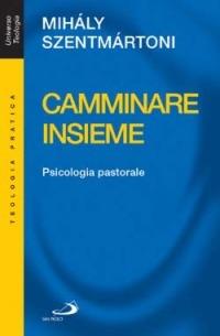 Camminare insieme. Psicologia pastorale - Mihály Szentmártoni - copertina