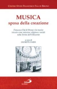 Musica sposa della creazione. Francesco Faà di Bruno e la musica vissuta come missione religiosa e sociale nella Torino dell'Ottocento - copertina