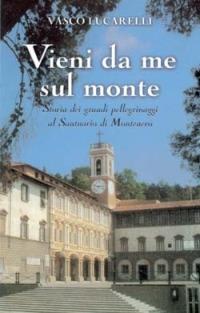 Vieni da me sul monte. Storia dei grandi pellegrinaggi al santuario di Montenero - Vasco Lucarelli - copertina