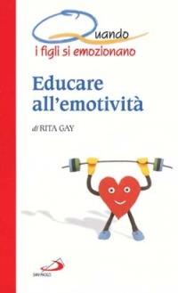 Educare all'emotività. Quando i figli si emozionano - Rita Gay - copertina