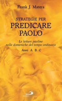 Strategie per predicare Paolo. Le letture paoline nelle domeniche del tempo ordinario A-B-C - Frank J. Matera - copertina