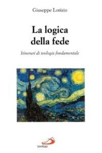 La logica della fede. Itinerari di teologia fondamentale - Giuseppe Lorizio - copertina