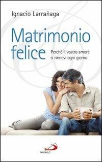 Matrimonio felice. Perché il vostro amore si rinnovi ogni giorno - Ignacio Larranaga - copertina