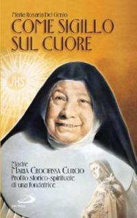 Come sigillo sul cuore. Madre Maria Crocifissa Curcio. Profilo storico-spirituale di una fondatrice - Maria Rosaria Del Genio - copertina