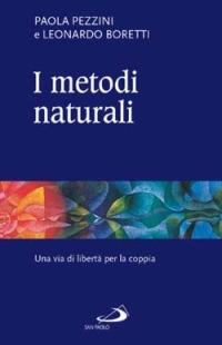 I metodi naturali. Una via di libertà per la coppia - Paola Pezzini,Leonardo Boretti - copertina