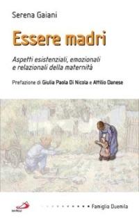 Essere madri. Aspetti esistenziali, emozionali e relazionali della maternità - Serena Gaiani - copertina