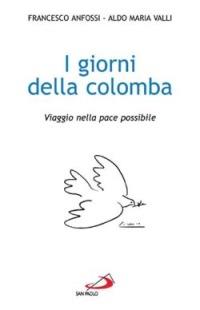 I giorni della colomba. Viaggio nella pace possibile - Francesco Anfossi,Aldo Maria Valli - copertina