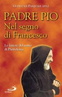 Nel segno di Francesco. Le lettere del santo di Pietrelcina - Pio da Pietrelcina (san) - copertina