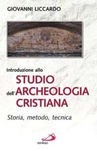 Introduzione allo studio dell'archeologia cristiana. Storia, metodo, tecnica - Giovanni Liccardo - copertina