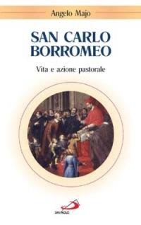 San Carlo Borromeo. Vita e azione pastorale - Angelo Majo - copertina