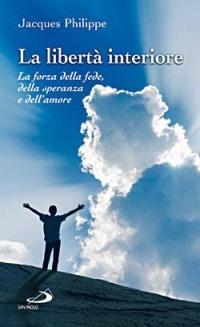 La libertà interiore. La forza della fede, della speranza e dell'amore - Jacques Philippe - copertina