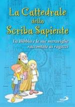 La Cattedrale dello scriba sapiente. La Bibbia e le sue meraviglie raccontate ai ragazzi