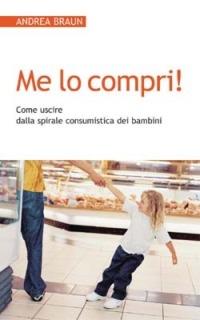 Me lo compri! Come uscire dalla spirale consumistica dei bambini - Andrea Braun - copertina