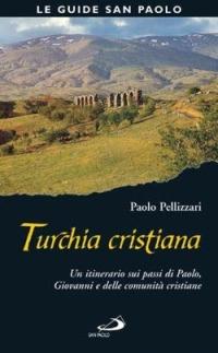 Turchia cristiana. Un itinerario sui passi di Paolo, Giovanni e delle comunità cristiane - Paolo Pellizzari - copertina