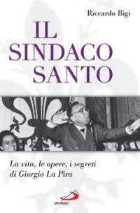 Il sindaco santo. La vita, le opere, i segreti di Giorgio La Pira - Riccardo Bigi - copertina