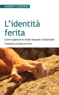 L' identità ferita. Come superare le ferite sessuali e relazionali - Andrew Comiskey - copertina