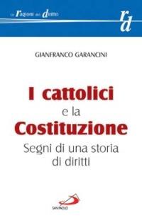 I cattolici e la Costituzione. Segni di una storia di diritti - Gianfranco Garancini - copertina