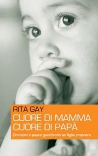Cuore di mamma, cuore di papà. Emozioni e paure guardando un figlio crescere - Rita Gay - copertina