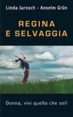 Regina e selvaggia. Donna, vivi quello che sei!