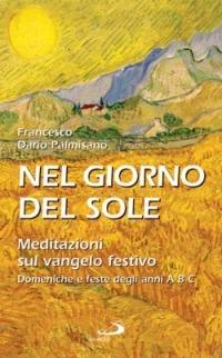 Nel giorno del sole. Meditazioni sul vangelo festivo. Domeniche e feste degli anni A B C - Dario F. Palmisano - copertina