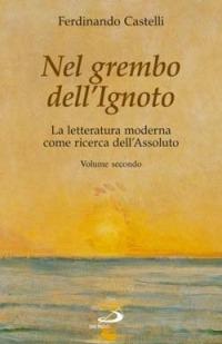 Nel grembo dell'ignoto. La letteratura moderna come ricerca dell'assoluto. Vol. 2 - Ferdinando Castelli - copertina