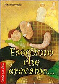 Facciamo che eravamo... - Silvia Roncaglia - copertina