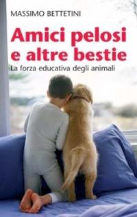 Amici pelosi e altre bestie. La forza educativa degli animali - Massimo Bettetini - copertina