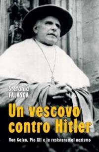 Un vescovo contro Hitler. Von Galen, Pio XII e la resistenza al nazismo - Stefania Falasca - copertina