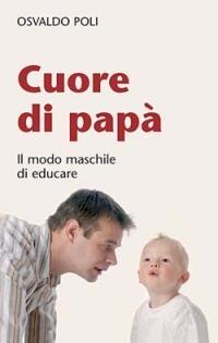 Cuore di papà. Il modo maschile di educare - Osvaldo Poli - copertina