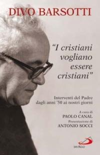 I cristiani vogliono essere cristiani. Interventi del Padre dagli anni '50 ai nostri giorni - Divo Barsotti - copertina