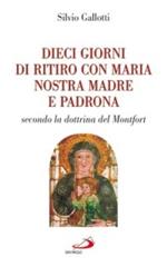 Dieci giorni di ritiro con Maria nostra madre e padrona. Secondo la dottrina di Montfort