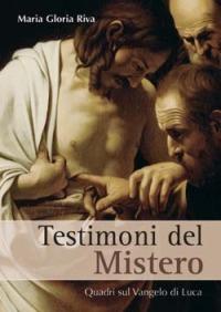 Testimoni del mistero. Quadri sul Vangelo di Luca - Maria Gloria Riva - copertina