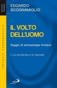 Il volto dell'uomo. Saggio di antropologia trinitaria. Vol. 1: La domanda e le risposte. - Edoardo Scognamiglio - copertina