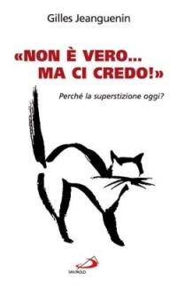 «Non è vero ma ci credo». Perché la superstizione oggi? - Gilles Jeanguenin - copertina