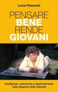 Pensare bene rende giovani. Intelligenza, autonomia e apprendimento nella stagione della maturità - Lucia Pelamatti - copertina