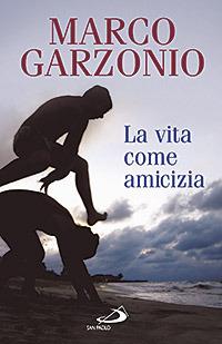 La vita come amicizia - Marco Garzonio - copertina