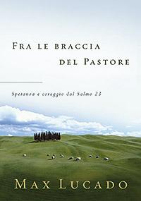 Fra le braccia del pastore. Speranza e coraggio dal Salmo 23 - Max Lucado - copertina