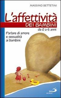 L' affettività dei bambini. Da 0 a 6 anni. Parlare di amore e sessualità ai bambini - Massimo Bettetini - copertina