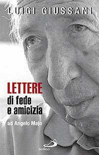 Lettere di fede e di amicizia ad Angelo Majo - Luigi Giussani - copertina