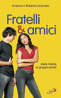 Fratelli & amici. Dalla fratria ai gruppi sociali - Arianna Levorato,Roberto Levorato - copertina