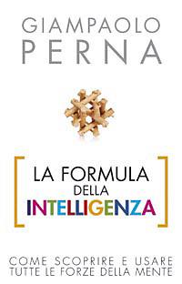 La formula dell'intelligenza. Come scoprire e usare tutte le forze della mente - Giampaolo Perna - copertina