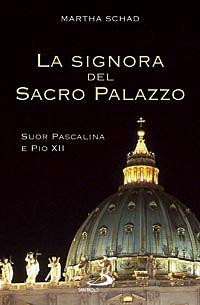 La signora del sacro palazzo. Suor Pascalina e Pio XII - Martha Schad - copertina