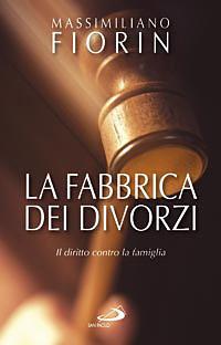 La fabbrica dei divorzi. Il diritto contro la famiglia - Massimiliano Fiorin - copertina