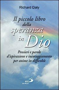 Il piccolo libro della speranza in Dio. Pensieri e parole d'ispirazione e incoraggiamento per anime in difficoltà - Richard Daly - copertina