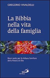 La Bibbia nella vita della famiglia. Brevi soste per la lettura familiare della Parola di Dio - Gregorio Vivaldelli - copertina