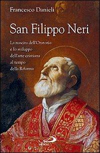 San Filippo Neri. La nascita dell'Oratorio e lo sviluppo dell'arte cristiana al tempo della Riforma - Francesco Danieli - copertina